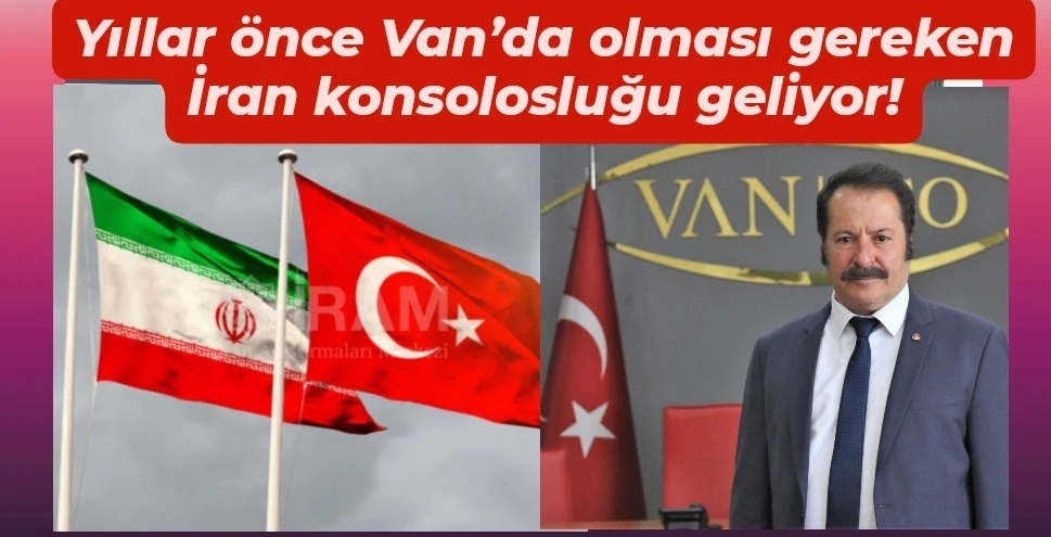 Yıllar önce Van’da olması gereken İran konsolosluğu Van’a geliyor!