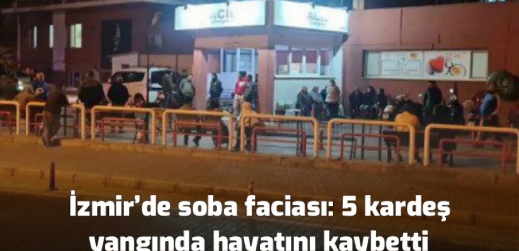 İzmir’de soba faciası: 5 kardeş yangında hayatını kaybetti